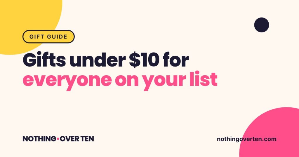 Gifts Under $10 for Everyone on Your List, Nothing Over Ten gift guide