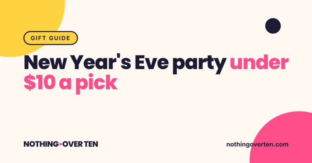 New Year's Eve Party Supplies Under $10, Nothing Over Ten gift guide