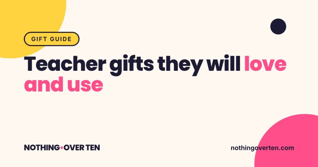 Teacher gifts they will love and use, Nothing Over Ten gift guide