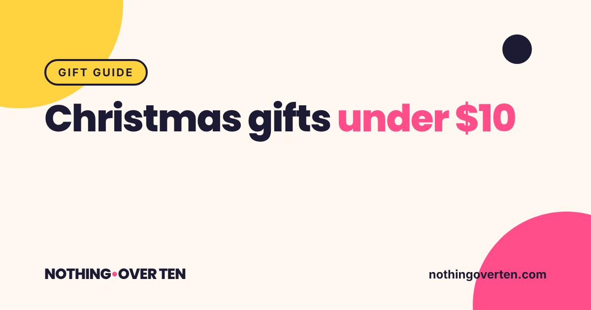 Christmas gifts under $10, Nothing Over Ten gift guide