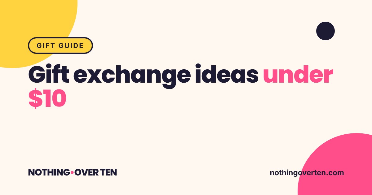 Gift exchange ideas under $10, Nothing Over Ten gift guide