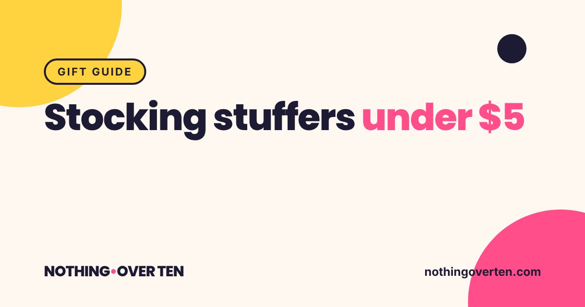 Stocking stuffers under $5, Nothing Over Ten gift guide