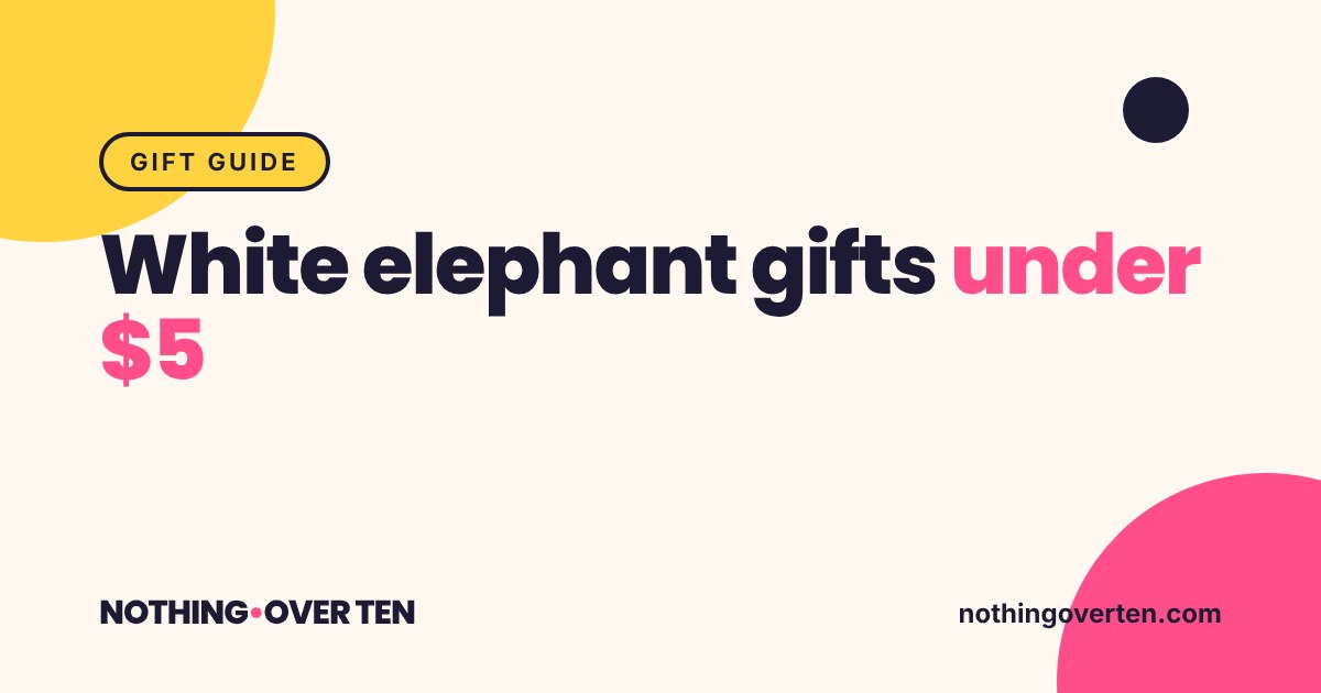 White elephant gifts under $5, Nothing Over Ten gift guide